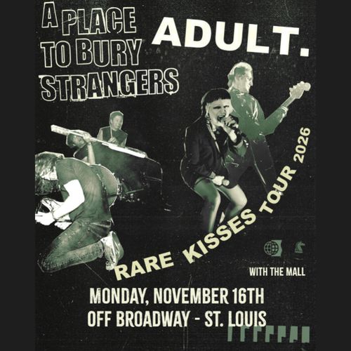 ADULT. + A Place To Bury Strangers w/ The Mall